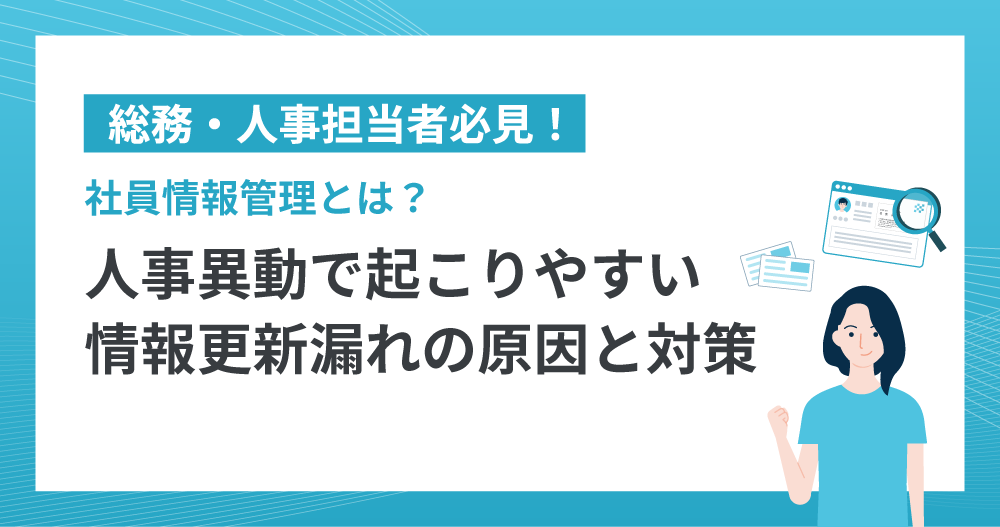 総務・人事担当者必見！ 社員情報管理とは？人事異動で起こりやすい情報更新漏れの原因と対策