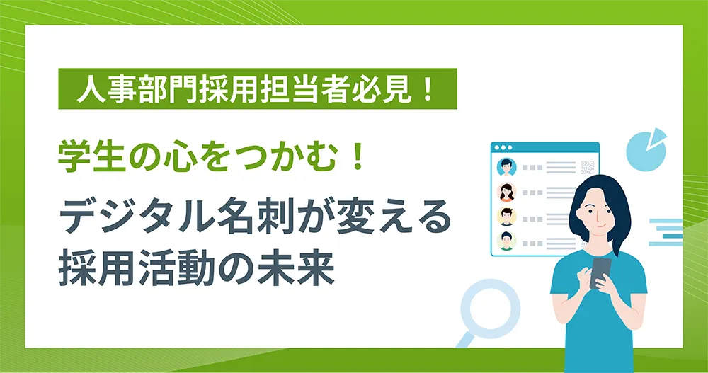 人事部門採用担当者必見！ 学生の心をつかむ！デジタル名刺が変える採用活動の未来
