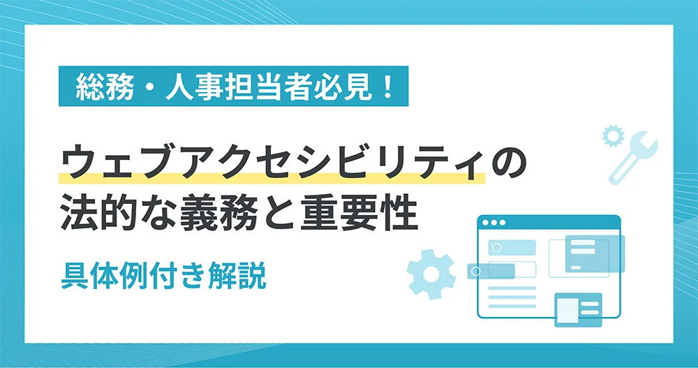 総務・人事担当者必見！ ウェブアクセシビリティの法的な義務と重要性 具体例付き解説